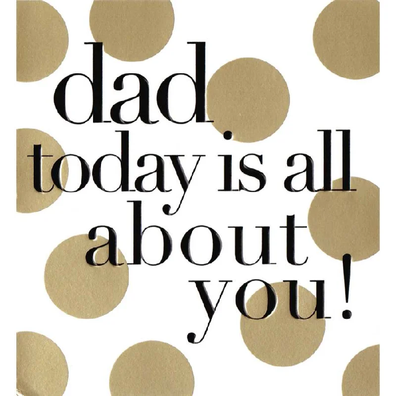 Dad Today Is All About You